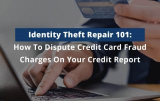 Identity Theft Repair 101: How to Dispute Credit Card Fraud Charges On Your Credit Report