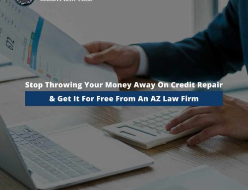 Stop Throwing Your Money Away On Credit Repair & Get It For Free From An AZ Law Firm
